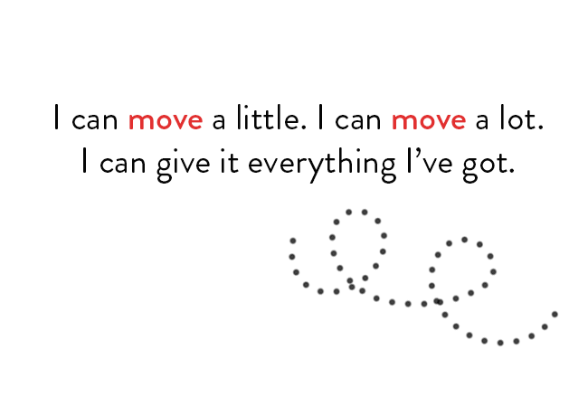 I can move a little. I can move a lot. I can give it everything I've got.